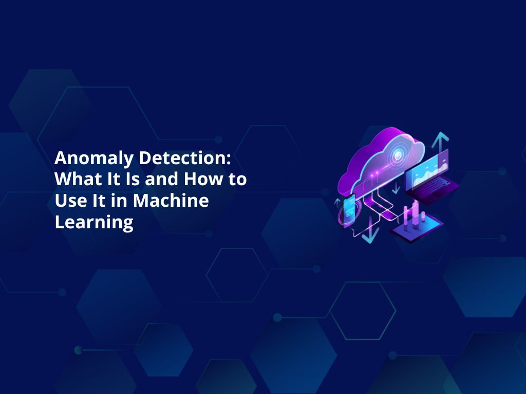 Anomaly Detection: What It Is and How to Use It in Machine Learning