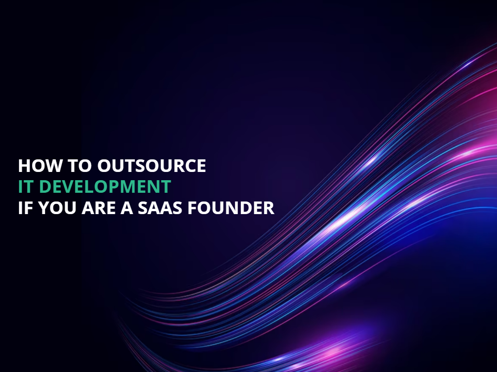 How to outsource IT development if you are a SaaS founder