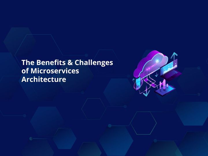 The Benefits & Challenges of Microservices Architecture