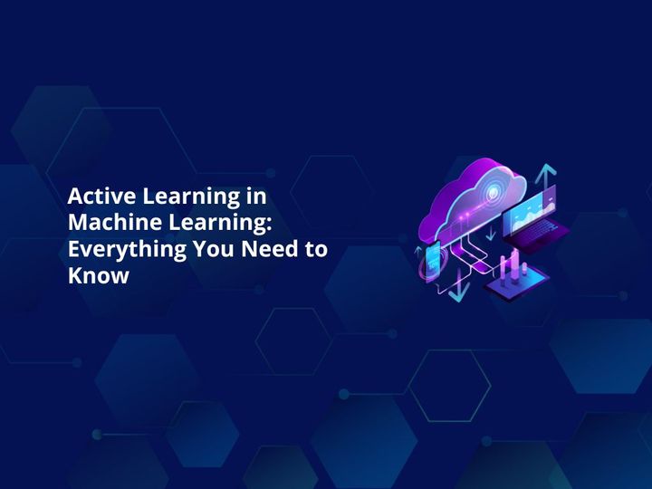 Active Learning in Machine Learning: Everything You Need to Know